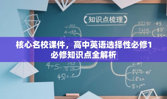 核心名校课件,高中英语选择性必修1必修知识点全解析 核心名校课件,高中英语选择性必修1必修知识点全解析