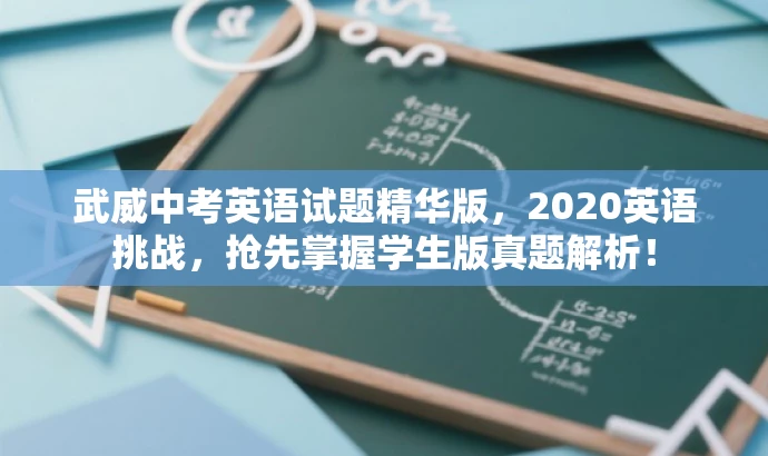 武威中考英语试题精华版,2020英语挑战,抢先掌握学生版真题解析! 武威中考英语试题精华版,2020英语挑战,抢先掌握学生版真题解析!