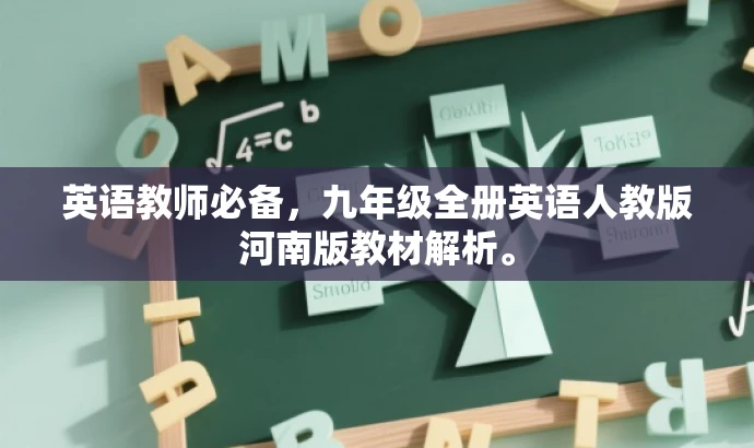 英语教师必备,九年级全册英语人教版河南版教材解析。 英语教师必备,九年级全册英语人教版河南版教材解析。