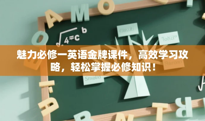 魅力必修一英语金牌课件,高效学习攻略,轻松掌握必修知识! 魅力必修一英语金牌课件,高效学习攻略,轻松掌握必修知识!
