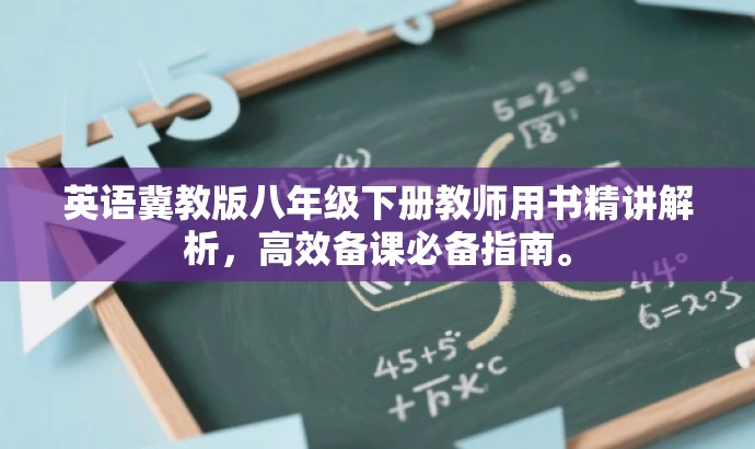 英语冀教版八年级下册教师用书精讲解析,高效备课必备指南。 英语冀教版八年级下册教师用书精讲解析,高效备课必备指南。