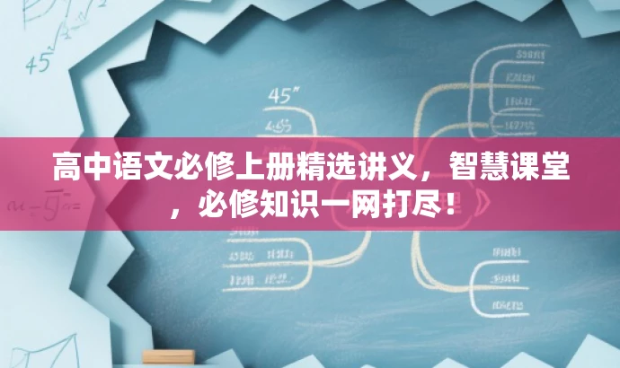 高中语文必修上册精选讲义,智慧课堂,必修知识一网打尽! 高中语文必修上册精选讲义,智慧课堂,必修知识一网打尽!
