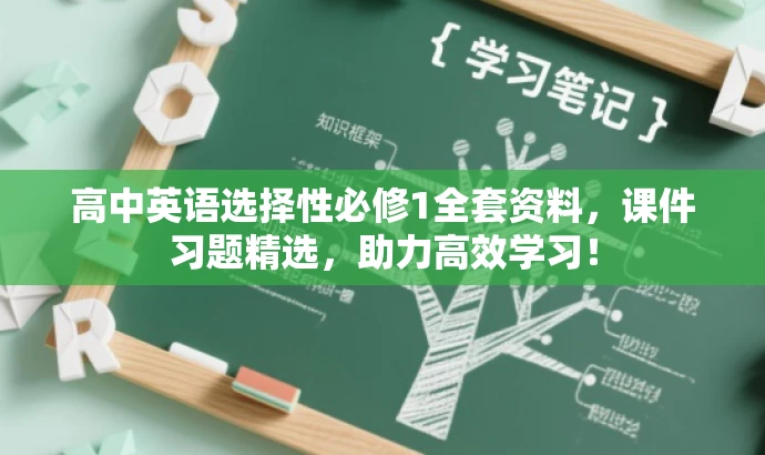 高中英语选择性必修1全套资料，课件习题精选，助力高效学习！