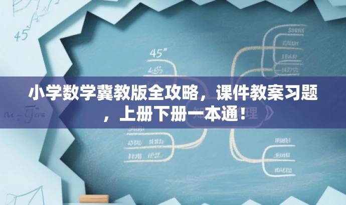 小学数学冀教版全攻略,课件教案习题,上册下册一本通! 小学数学冀教版全攻略,课件教案习题,上册下册一本通!