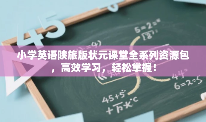 小学英语陕旅版状元课堂全系列资源包,高效学习,轻松掌握! 小学英语陕旅版状元课堂全系列资源包,高效学习,轻松掌握!