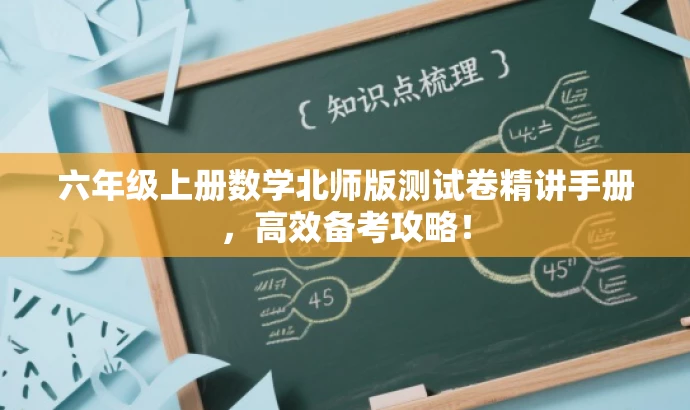 六年级上册数学北师版测试卷精讲手册,高效备考攻略! 六年级上册数学北师版测试卷精讲手册,高效备考攻略!