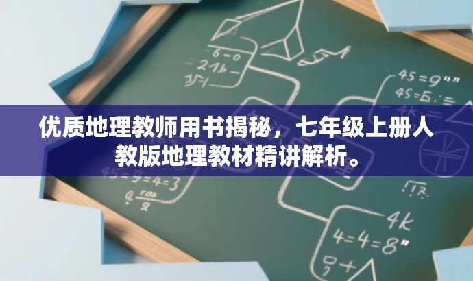 优质地理教师用书揭秘，七年级上册人教版地理教材精讲解析。