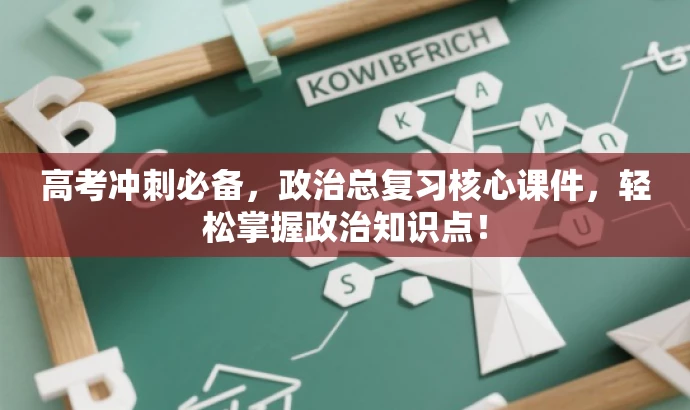 高考冲刺必备,政治总复习核心课件,轻松掌握政治知识点! 高考冲刺必备,政治总复习核心课件,轻松掌握政治知识点!