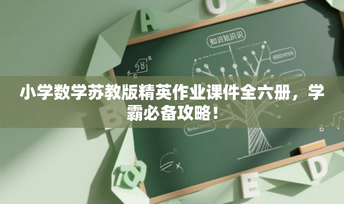 小学数学苏教版精英作业课件全六册,学霸必备攻略! 小学数学苏教版精英作业课件全六册,学霸必备攻略!