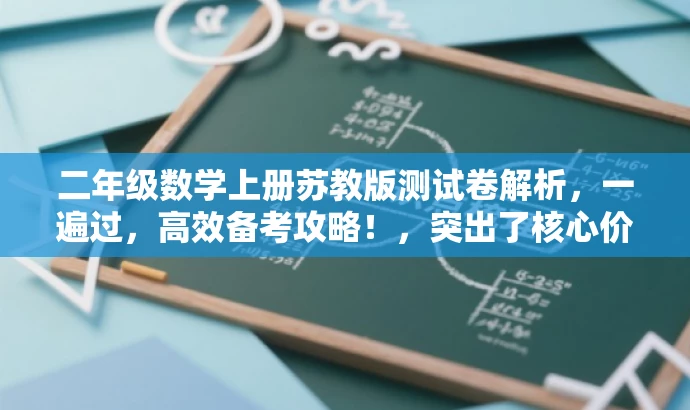 二年级数学上册苏教版测试卷解析,一遍过,高效备考攻略!,突出了核心价值,强调测试卷的高效备考效果,同时使用了吸引眼球的语言,适配目标人群需求。 二年级数学上册苏教版测试卷解析,一遍过,高效备考攻略!,突出了核心价值,强调测试卷的高效备考效果,同时使用了吸引眼球的语言,适配目标人群需求。