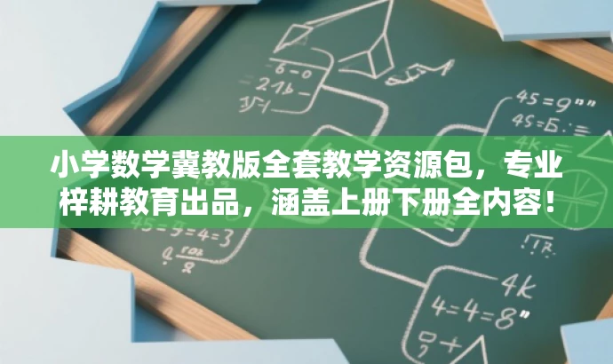 小学数学冀教版全套教学资源包,专业梓耕教育出品,涵盖上册下册全内容! 小学数学冀教版全套教学资源包,专业梓耕教育出品,涵盖上册下册全内容!