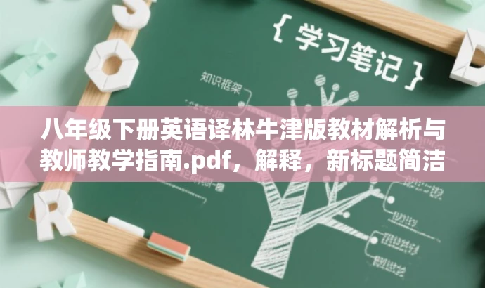 八年级下册英语译林牛津版教材解析与教师教学指南.pdf,解释,新标题简洁明了,突出了教材解析和教师教学指南的核心价值,同时适应了目标人群的需求,语言具有吸引力。 八年级下册英语译林牛津版教材解析与教师教学指南.pdf,解释,新标题简洁明了,突出了教材解析和教师教学指南的核心价值,同时适应了目标人群的需求,语言具有吸引力。