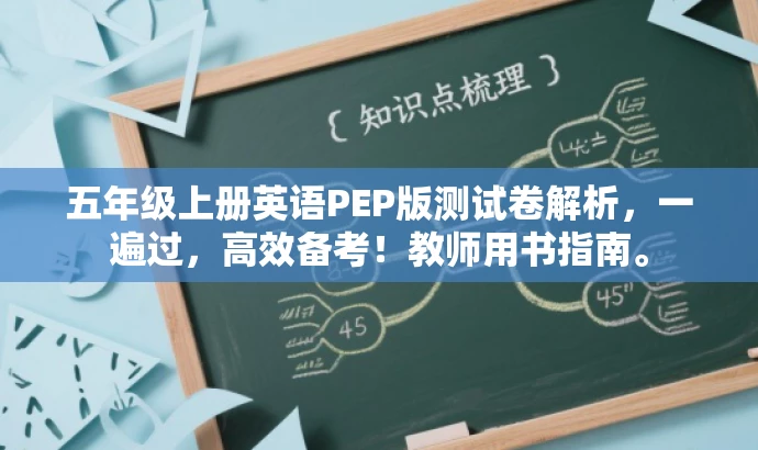 五年级上册英语PEP版测试卷解析,一遍过,高效备考!教师用书指南。 五年级上册英语PEP版测试卷解析,一遍过,高效备考!教师用书指南。
