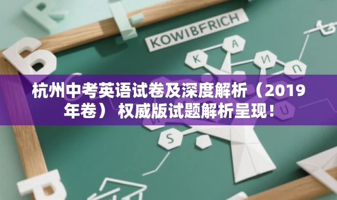 杭州中考英语试卷及深度解析(2019年卷) 权威版试题解析呈现! 杭州中考英语试卷及深度解析(2019年卷) 权威版试题解析呈现!