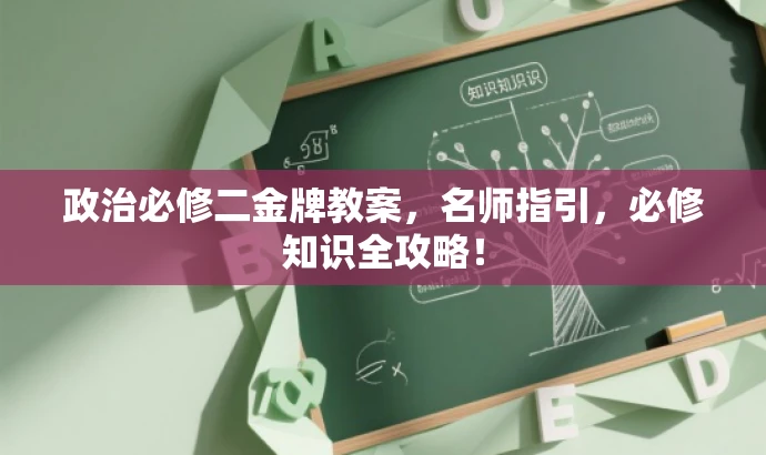 政治必修二金牌教案,名师指引,必修知识全攻略! 政治必修二金牌教案,名师指引,必修知识全攻略!