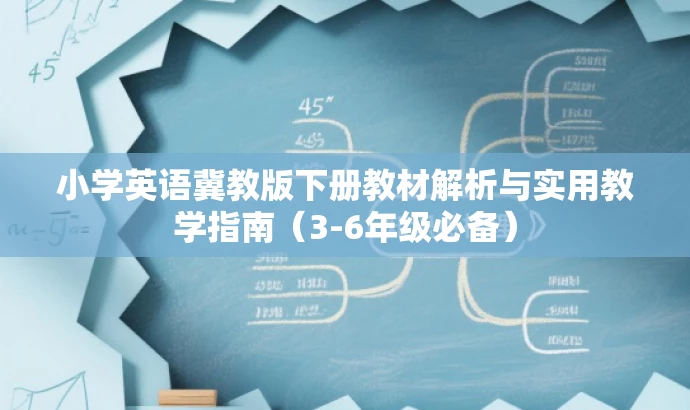 小学英语冀教版下册教材解析与实用教学指南(3-6年级必备) 小学英语冀教版下册教材解析与实用教学指南(3-6年级必备)