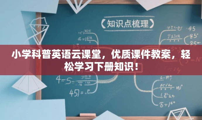 小学科普英语云课堂,优质课件教案,轻松学习下册知识! 小学科普英语云课堂,优质课件教案,轻松学习下册知识!