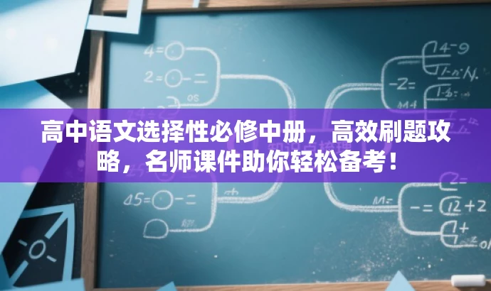 高中语文选择性必修中册,高效刷题攻略,名师课件助你轻松备考! 高中语文选择性必修中册,高效刷题攻略,名师课件助你轻松备考!