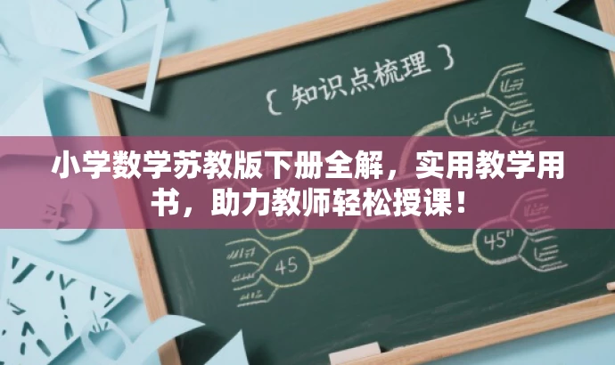 小学数学苏教版下册全解,实用教学用书,助力教师轻松授课! 小学数学苏教版下册全解,实用教学用书,助力教师轻松授课!
