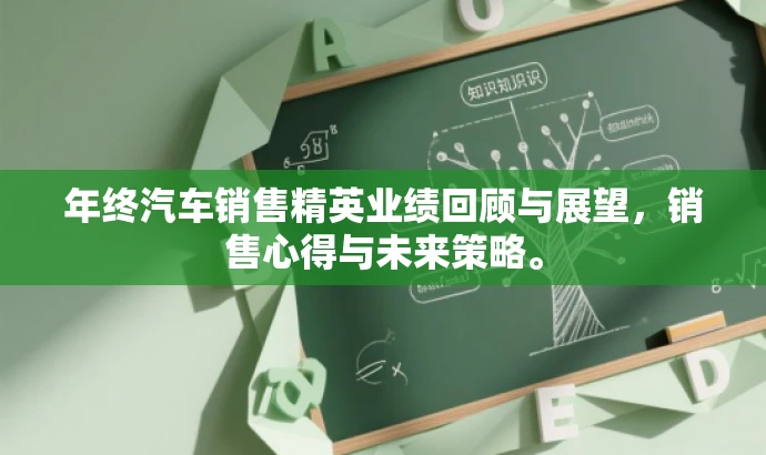 年终汽车销售精英业绩回顾与展望,销售心得与未来策略。 年终汽车销售精英业绩回顾与展望,销售心得与未来策略。