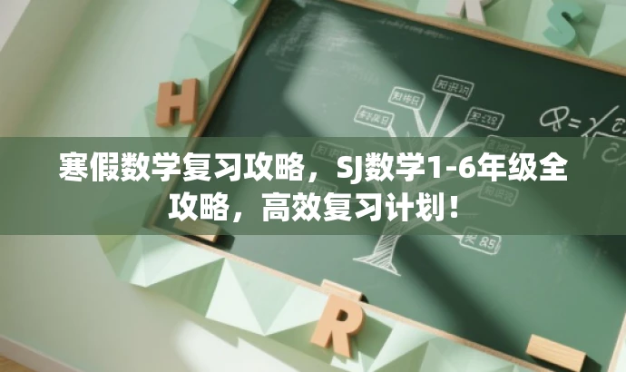 寒假数学复习攻略,SJ数学1-6年级全攻略,高效复习计划! 寒假数学复习攻略,SJ数学1-6年级全攻略,高效复习计划!