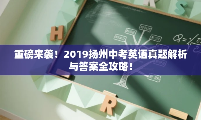 重磅来袭!2019扬州中考英语真题解析与答案全攻略! 重磅来袭!2019扬州中考英语真题解析与答案全攻略!