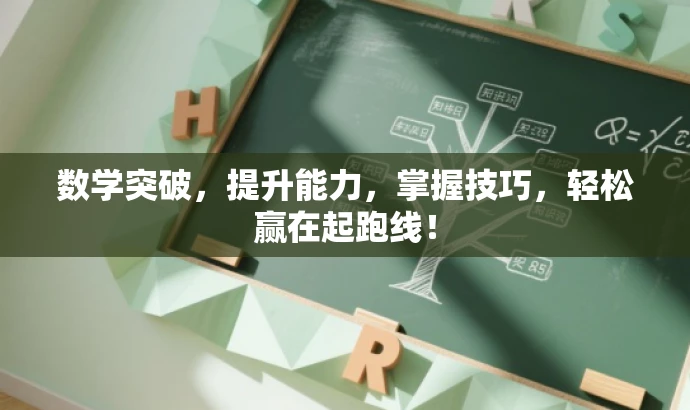 数学突破,提升能力,掌握技巧,轻松赢在起跑线! 数学突破,提升能力,掌握技巧,轻松赢在起跑线!