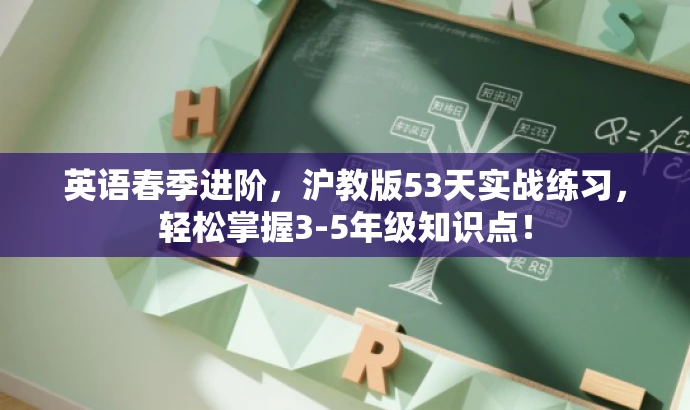 英语春季进阶,沪教版53天实战练习,轻松掌握3-5年级知识点! 英语春季进阶,沪教版53天实战练习,轻松掌握3-5年级知识点!