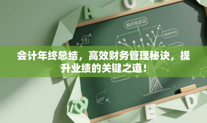 会计年终总结,高效财务管理秘诀,提升业绩的关键之道! 会计年终总结,高效财务管理秘诀,提升业绩的关键之道!