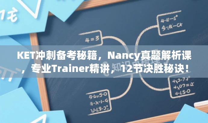 KET冲刺备考秘籍,Nancy真题解析课,专业Trainer精讲,12节决胜秘诀! KET冲刺备考秘籍,Nancy真题解析课,专业Trainer精讲,12节决胜秘诀!