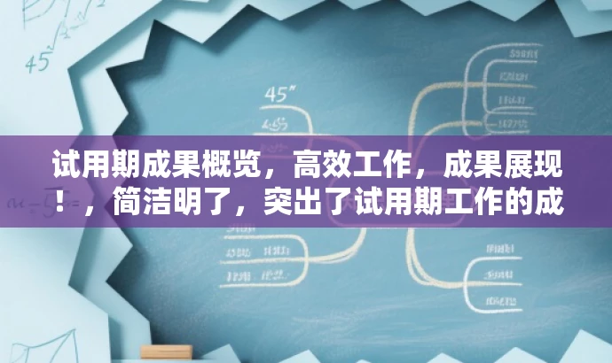 试用期成果概览,高效工作,成果展现!,简洁明了,突出了试用期工作的成果和价值,同时使用了具有吸引力的语言,可以吸引目标人群的注意。 试用期成果概览,高效工作,成果展现!,简洁明了,突出了试用期工作的成果和价值,同时使用了具有吸引力的语言,可以吸引目标人群的注意。