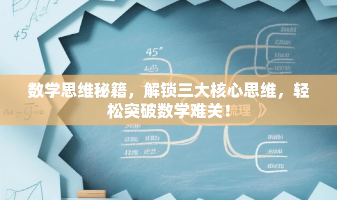 数学思维秘籍,解锁三大核心思维,轻松突破数学难关! 数学思维秘籍,解锁三大核心思维,轻松突破数学难关!