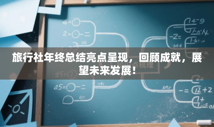 旅行社年终总结亮点呈现,回顾成就,展望未来发展! 旅行社年终总结亮点呈现,回顾成就,展望未来发展!