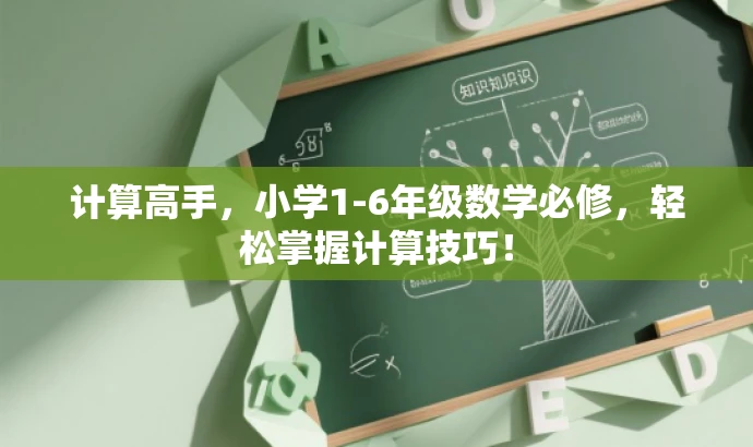 计算高手,小学1-6年级数学必修,轻松掌握计算技巧! 计算高手,小学1-6年级数学必修,轻松掌握计算技巧!