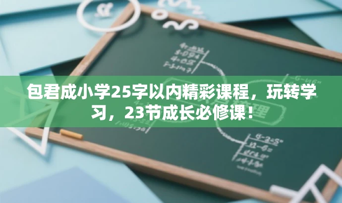 包君成小学25字以内精彩课程，玩转学习，23节成长必修课！