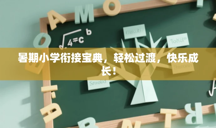 暑期小学衔接宝典,轻松过渡,快乐成长! 暑期小学衔接宝典,轻松过渡,快乐成长!