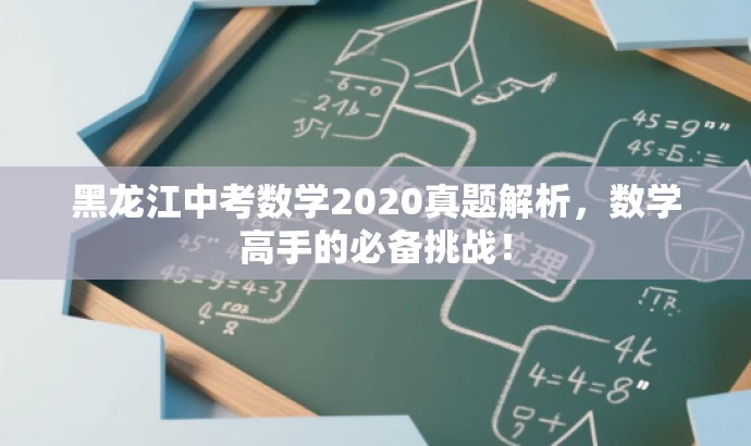 黑龙江中考数学2020真题解析,数学高手的必备挑战! 黑龙江中考数学2020真题解析,数学高手的必备挑战!