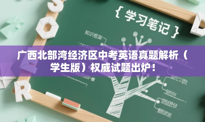 广西北部湾经济区中考英语真题解析(学生版)权威试题出炉! 广西北部湾经济区中考英语真题解析(学生版)权威试题出炉!