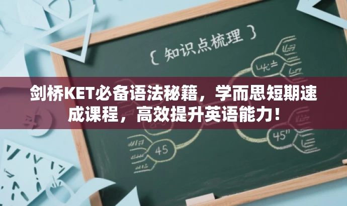 剑桥KET必备语法秘籍,学而思短期速成课程,高效提升英语能力! 剑桥KET必备语法秘籍,学而思短期速成课程,高效提升英语能力!