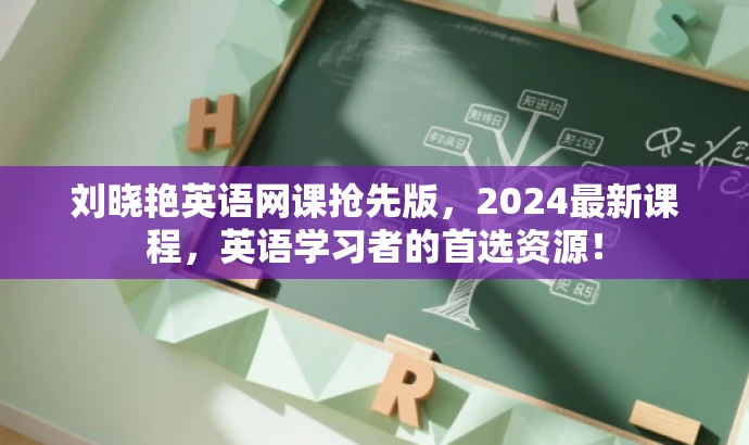 刘晓艳英语网课抢先版,2024最新课程,英语学习者的首选资源! 刘晓艳英语网课抢先版,2024最新课程,英语学习者的首选资源!