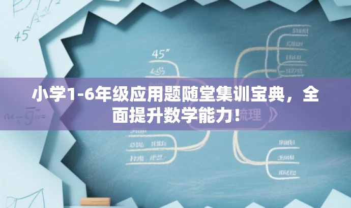 小学1-6年级应用题随堂集训宝典,全面提升数学能力! 小学1-6年级应用题随堂集训宝典,全面提升数学能力!