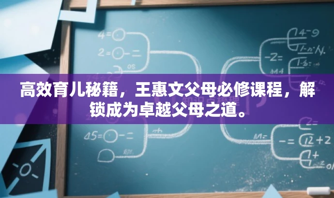 高效育儿秘籍,王惠文父母必修课程,解锁成为卓越父母之道。 高效育儿秘籍,王惠文父母必修课程,解锁成为卓越父母之道。