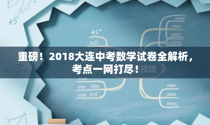 重磅!2018大连中考数学试卷全解析,考点一网打尽! 重磅!2018大连中考数学试卷全解析,考点一网打尽!