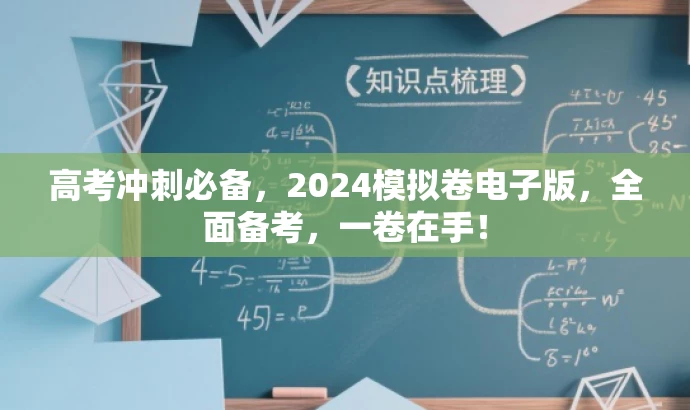 高考冲刺必备,2024模拟卷电子版,全面备考,一卷在手! 高考冲刺必备,2024模拟卷电子版,全面备考,一卷在手!