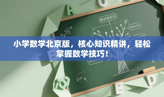 小学数学北京版,核心知识精讲,轻松掌握数学技巧! 小学数学北京版,核心知识精讲,轻松掌握数学技巧!
