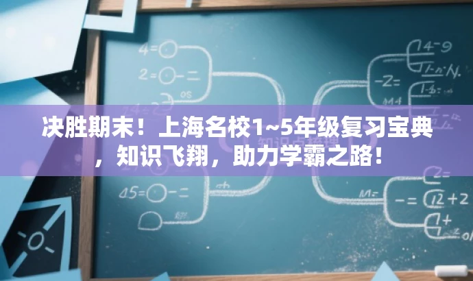 决胜期末!上海名校1~5年级复习宝典,知识飞翔,助力学霸之路! 决胜期末!上海名校1~5年级复习宝典,知识飞翔,助力学霸之路!