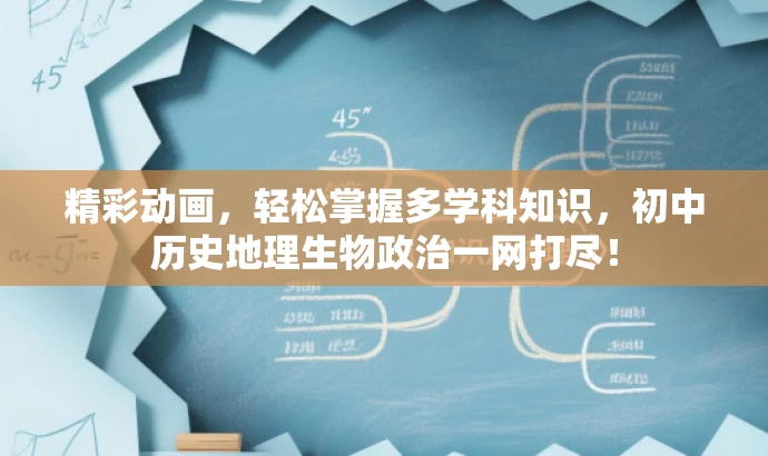 精彩动画,轻松掌握多学科知识,初中历史地理生物政治一网打尽! 精彩动画,轻松掌握多学科知识,初中历史地理生物政治一网打尽!