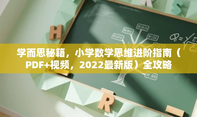 学而思秘籍,小学数学思维进阶指南(PDF+视频,2022最新版)全攻略 学而思秘籍,小学数学思维进阶指南(PDF+视频,2022最新版)全攻略