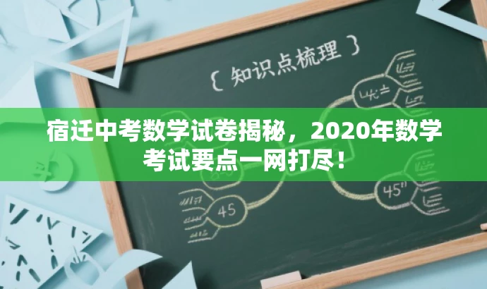 宿迁中考数学试卷揭秘,2020年数学考试要点一网打尽! 宿迁中考数学试卷揭秘,2020年数学考试要点一网打尽!