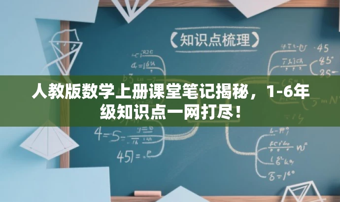 人教版数学上册课堂笔记揭秘,1-6年级知识点一网打尽! 人教版数学上册课堂笔记揭秘,1-6年级知识点一网打尽!